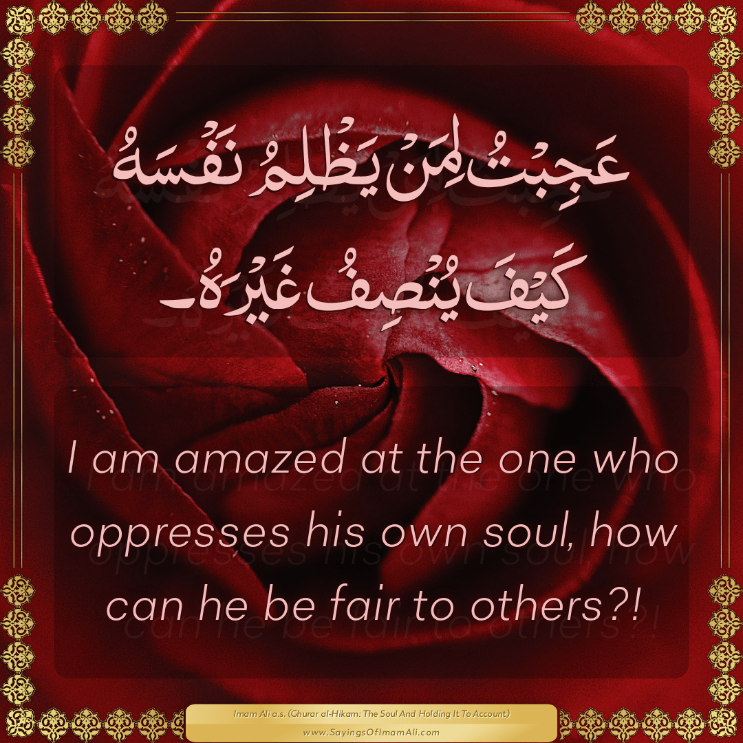 I am amazed at the one who oppresses his own soul, how can he be fair to...
